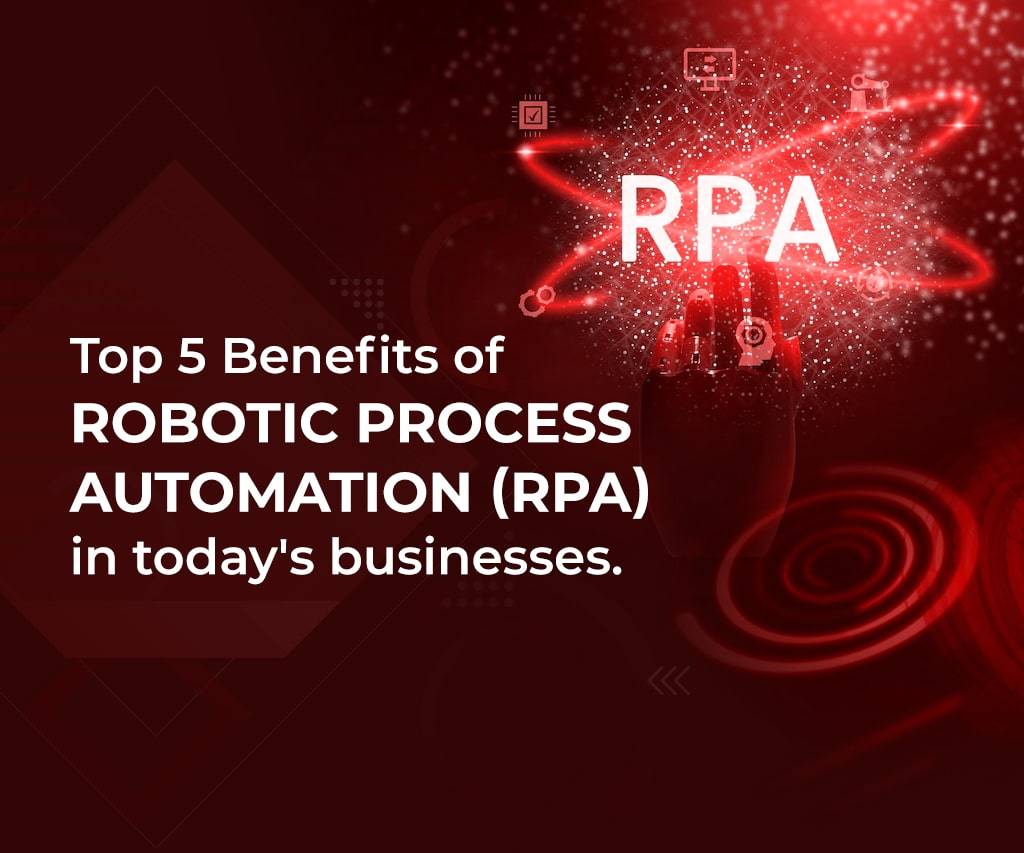 Top Five Benefits of Robotic Process Automation (RPA) in todays businesses