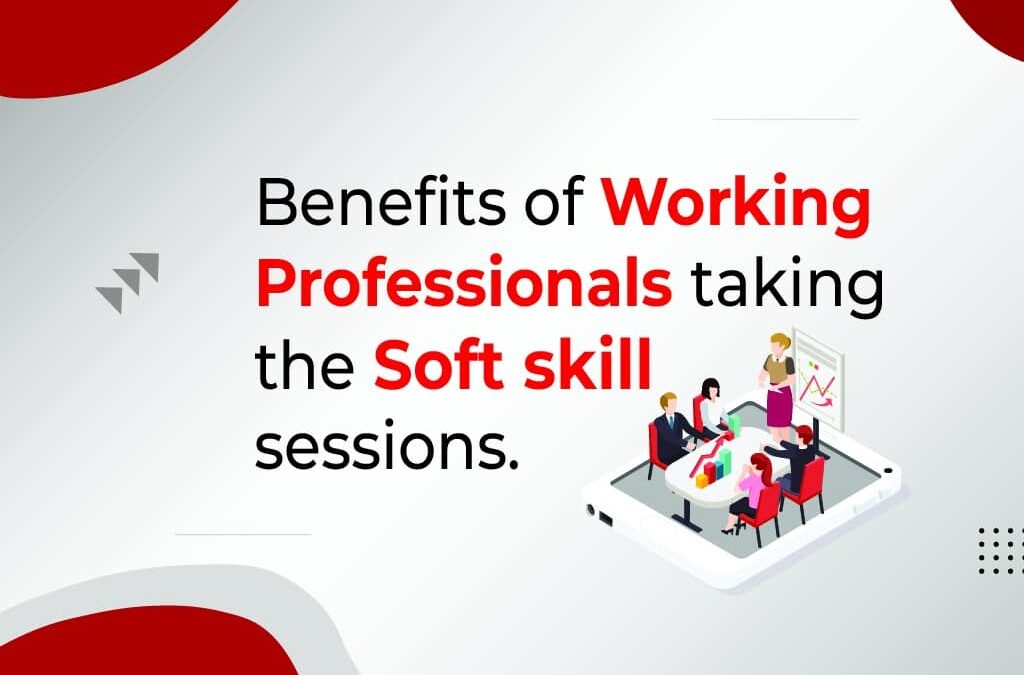 Benefits of Working Professionals Taking the Soft Skill Sessions