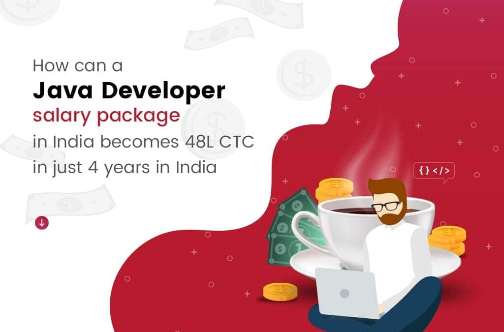How Can A Java Developer’s Salary Package In India Become 48L CTC In Just Four Years?