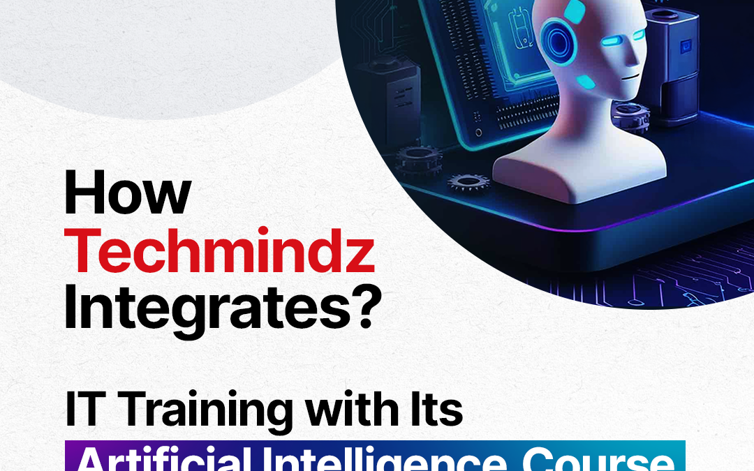 How Techmindz Integrates IT Training with Its Artificial Intelligence Course for Future-Ready Learning