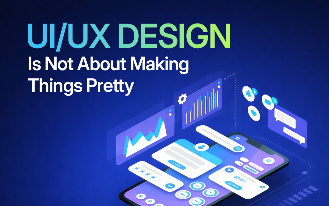 UIUX Design is Not About Making Things Pretty — And That’s Where You’re Going Wrong